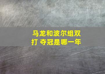 马龙和波尔组双打 夺冠是哪一年